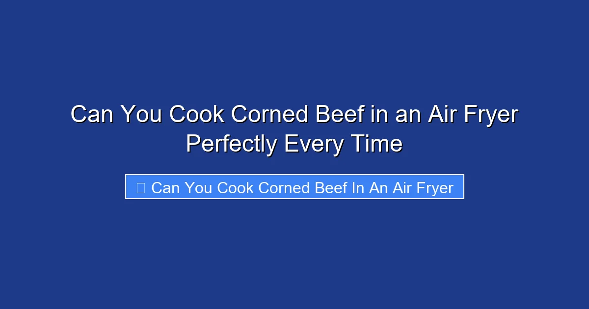 Can You Cook Corned Beef in an Air Fryer Perfectly Every Time