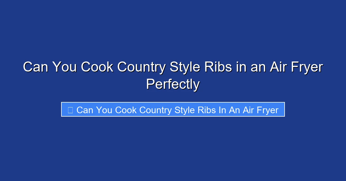 Can You Cook Country Style Ribs in an Air Fryer Perfectly