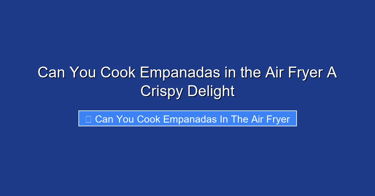 Can You Cook Empanadas in the Air Fryer A Crispy Delight
