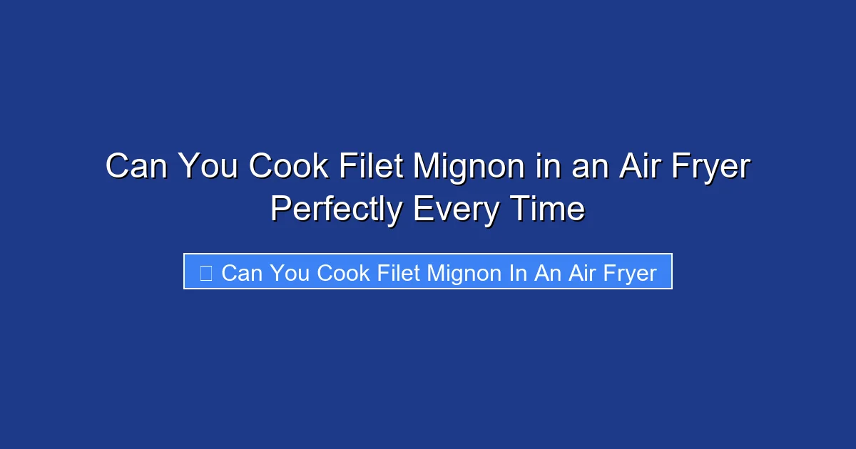 Can You Cook Filet Mignon in an Air Fryer Perfectly Every Time