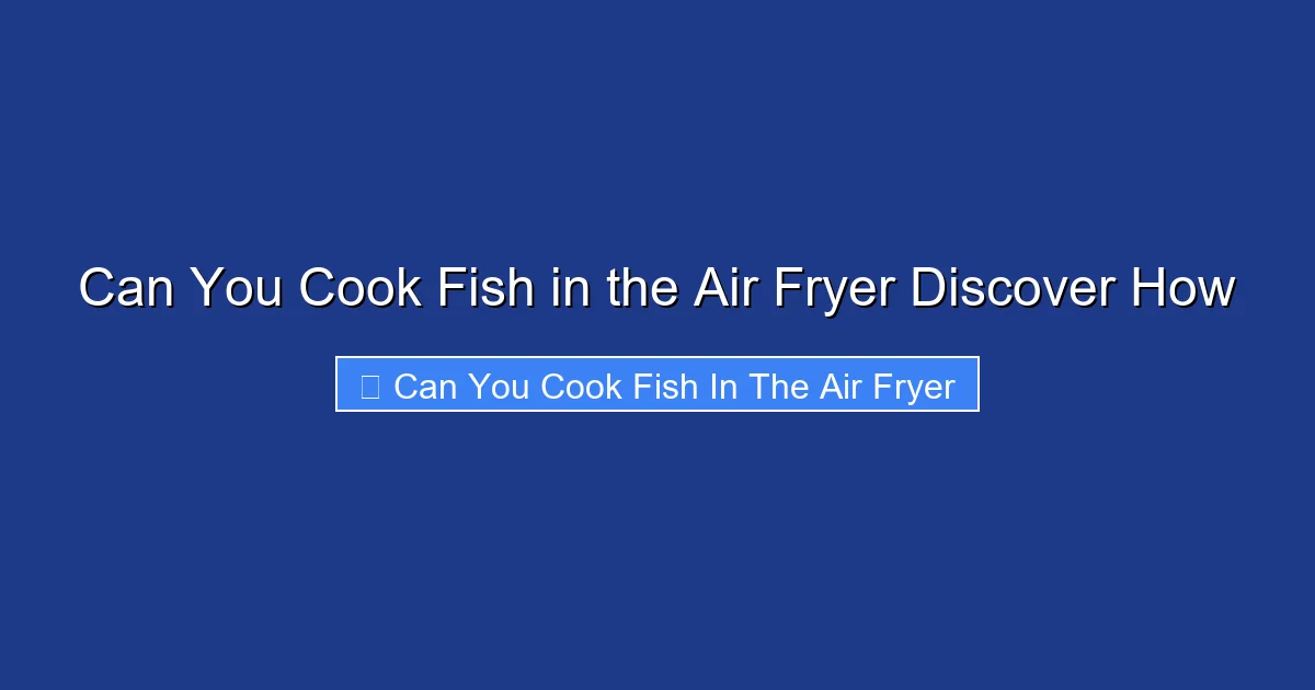 Can You Cook Fish in the Air Fryer Discover How