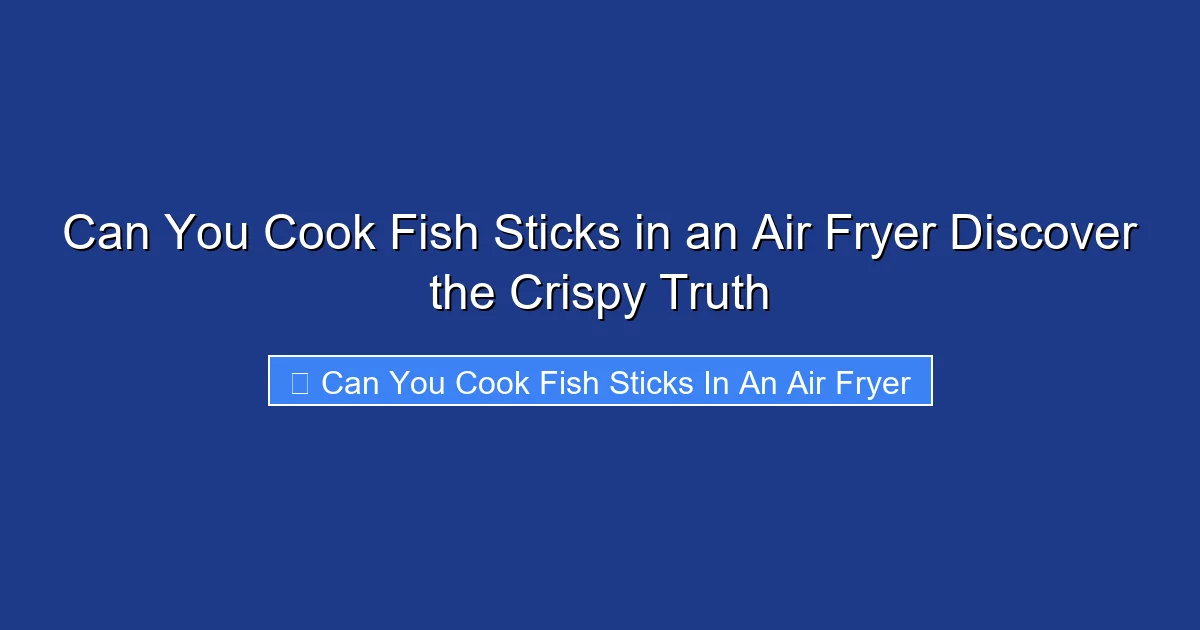 Can You Cook Fish Sticks in an Air Fryer Discover the Crispy Truth