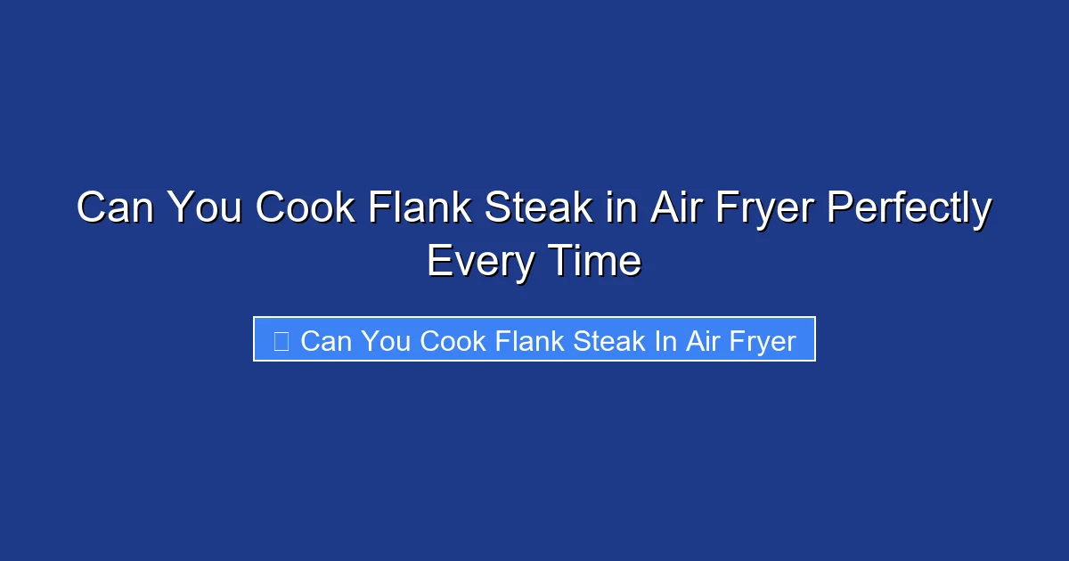 Can You Cook Flank Steak in Air Fryer Perfectly Every Time