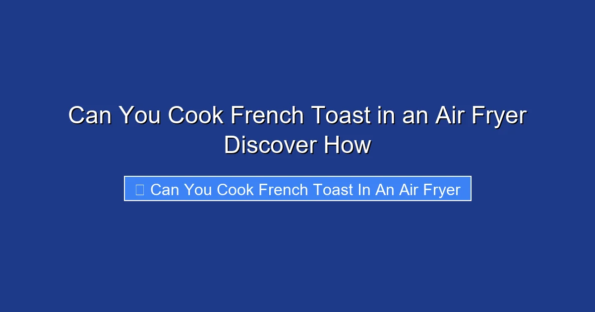 Can You Cook French Toast in an Air Fryer Discover How