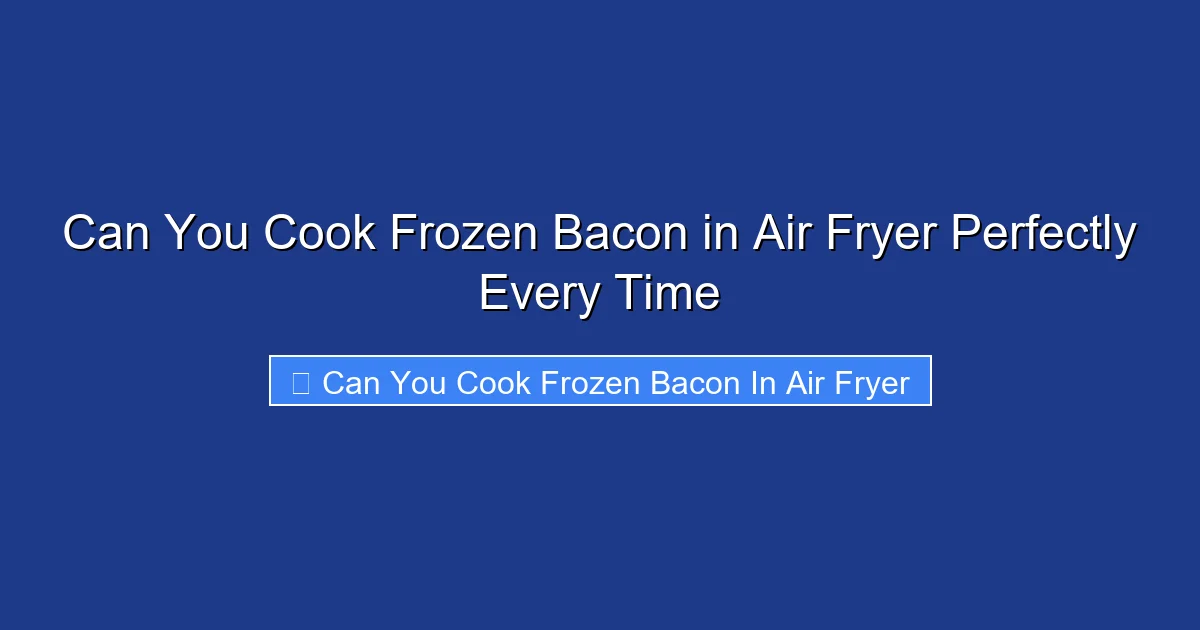 Can You Cook Frozen Bacon in Air Fryer Perfectly Every Time