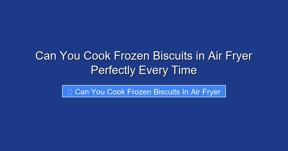 Can You Cook Frozen Biscuits in Air Fryer Perfectly Every Time