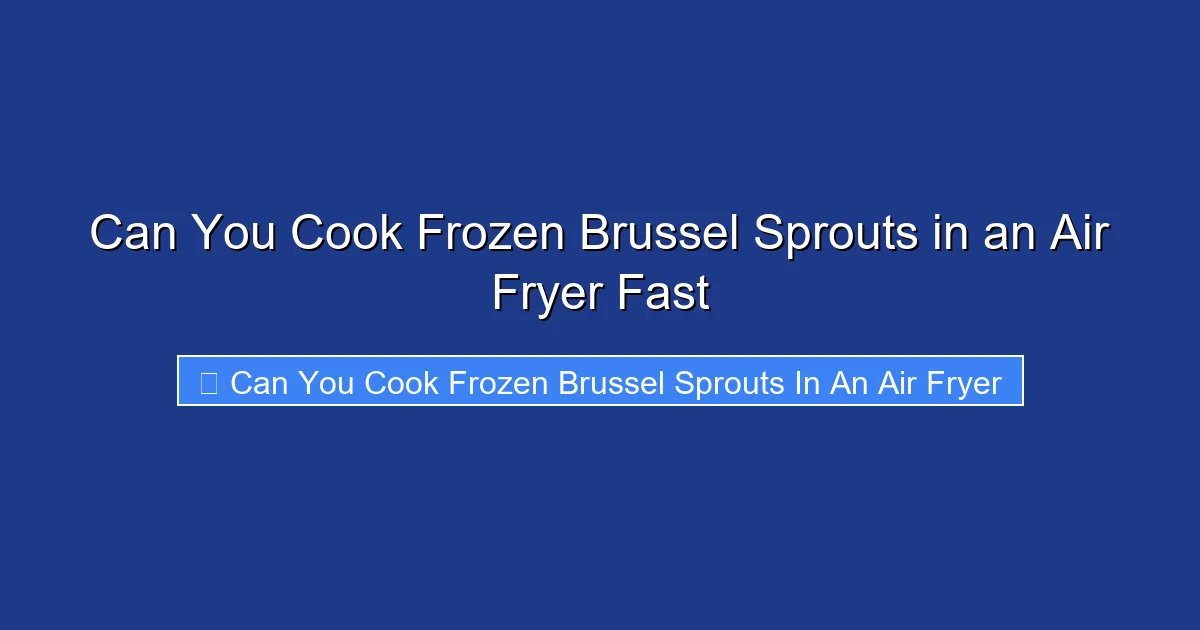 Can You Cook Frozen Brussel Sprouts in an Air Fryer Fast
