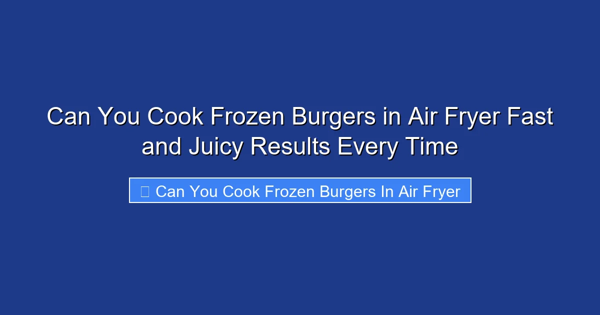 Can You Cook Frozen Burgers in Air Fryer Fast and Juicy Results Every Time