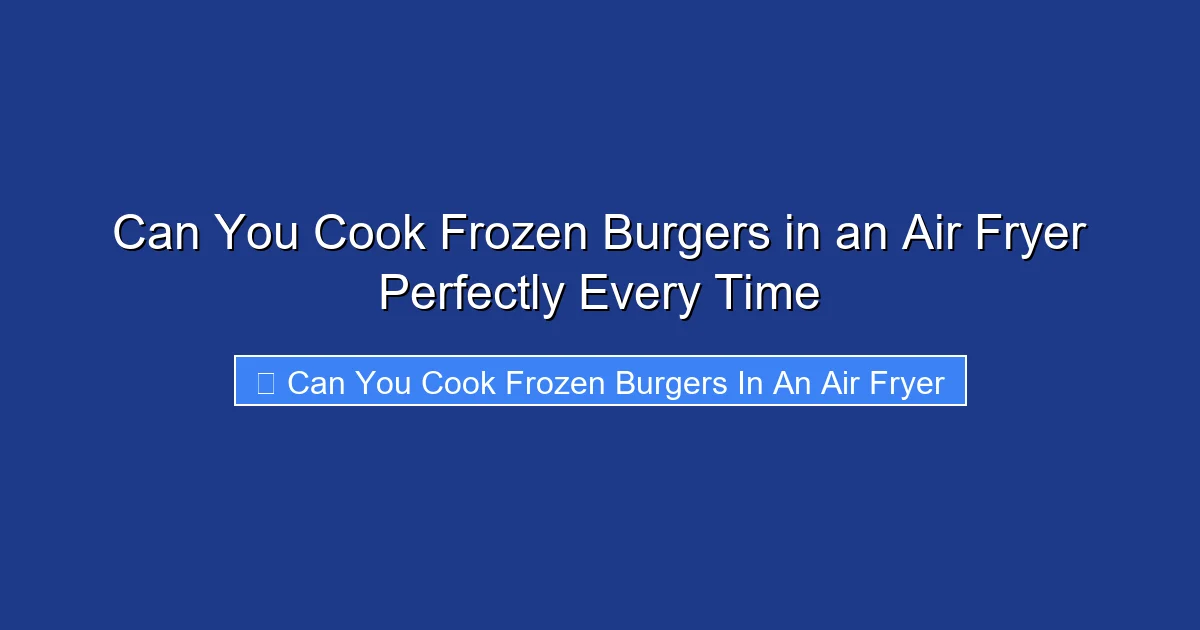 Can You Cook Frozen Burgers in an Air Fryer Perfectly Every Time
