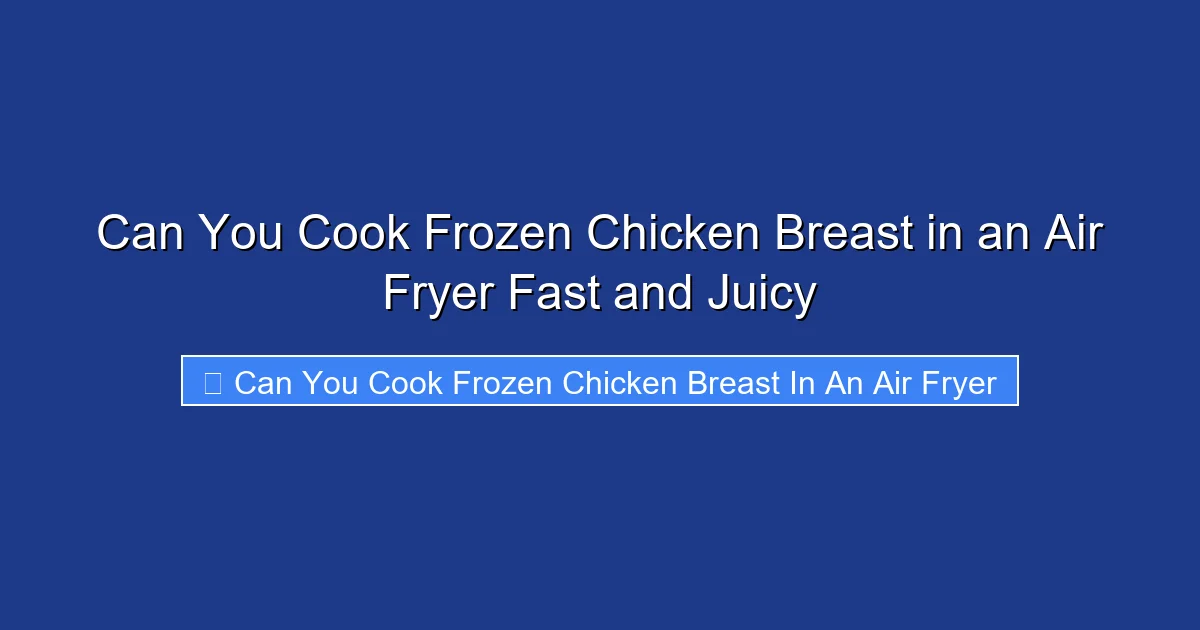 Can You Cook Frozen Chicken Breast in an Air Fryer Fast and Juicy