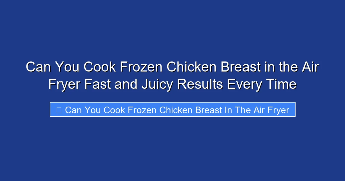 Can You Cook Frozen Chicken Breast in the Air Fryer Fast and Juicy Results Every Time