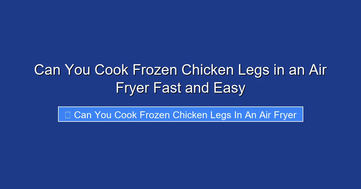 Can You Cook Frozen Chicken Legs in an Air Fryer Fast and Easy