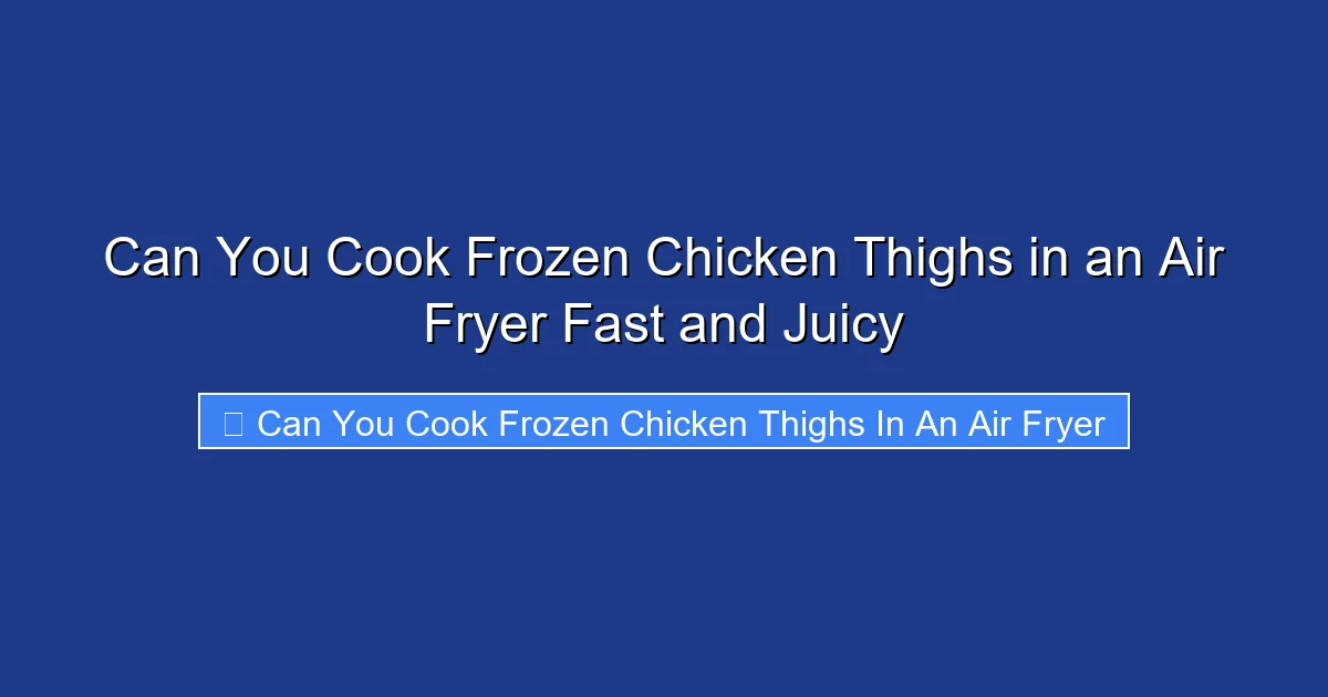 Can You Cook Frozen Chicken Thighs in an Air Fryer Fast and Juicy