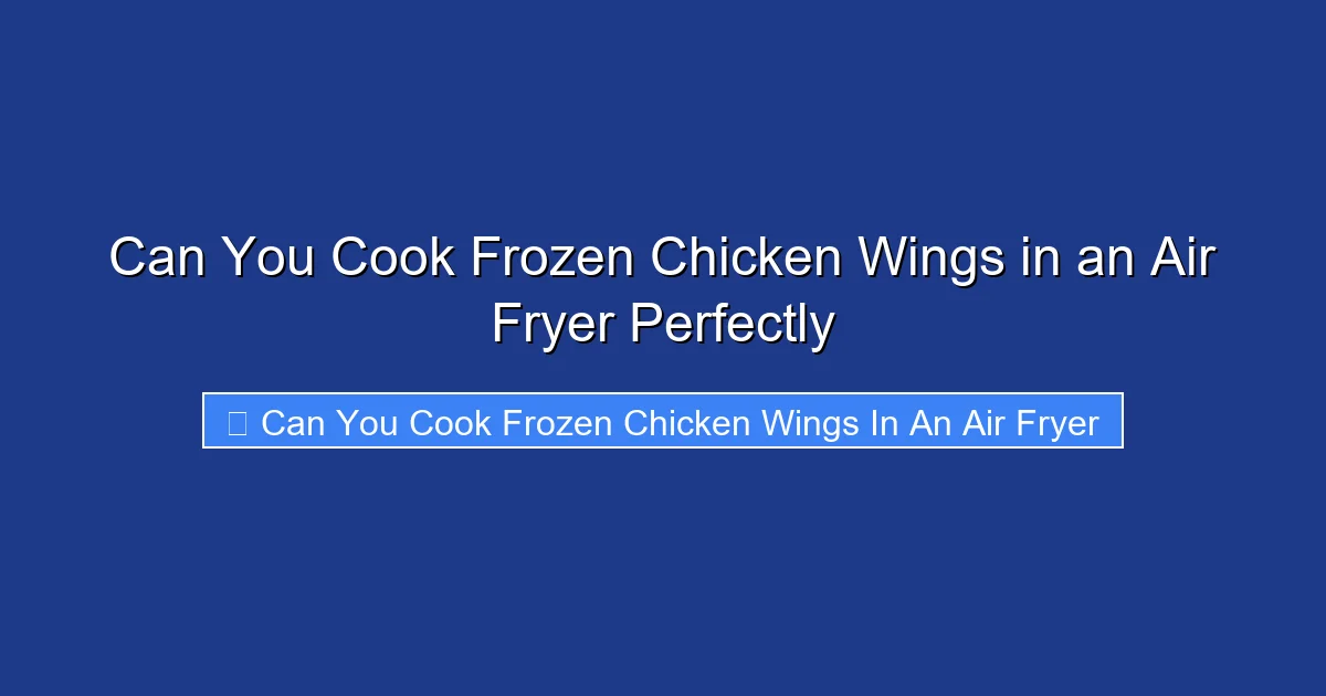 Can You Cook Frozen Chicken Wings in an Air Fryer Perfectly