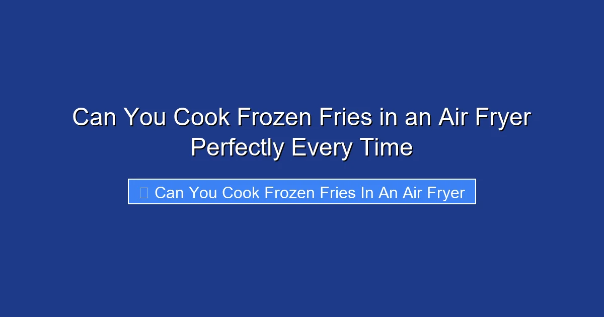 Can You Cook Frozen Fries in an Air Fryer Perfectly Every Time