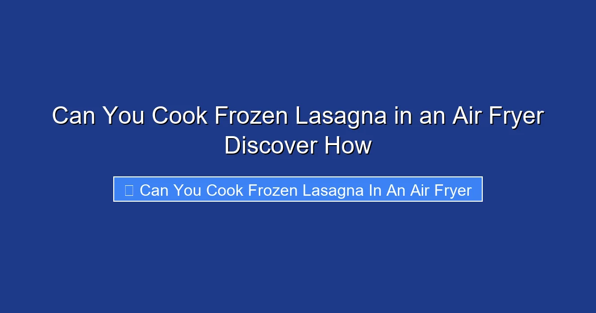 Can You Cook Frozen Lasagna in an Air Fryer Discover How