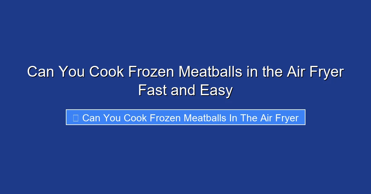 Can You Cook Frozen Meatballs in the Air Fryer Fast and Easy