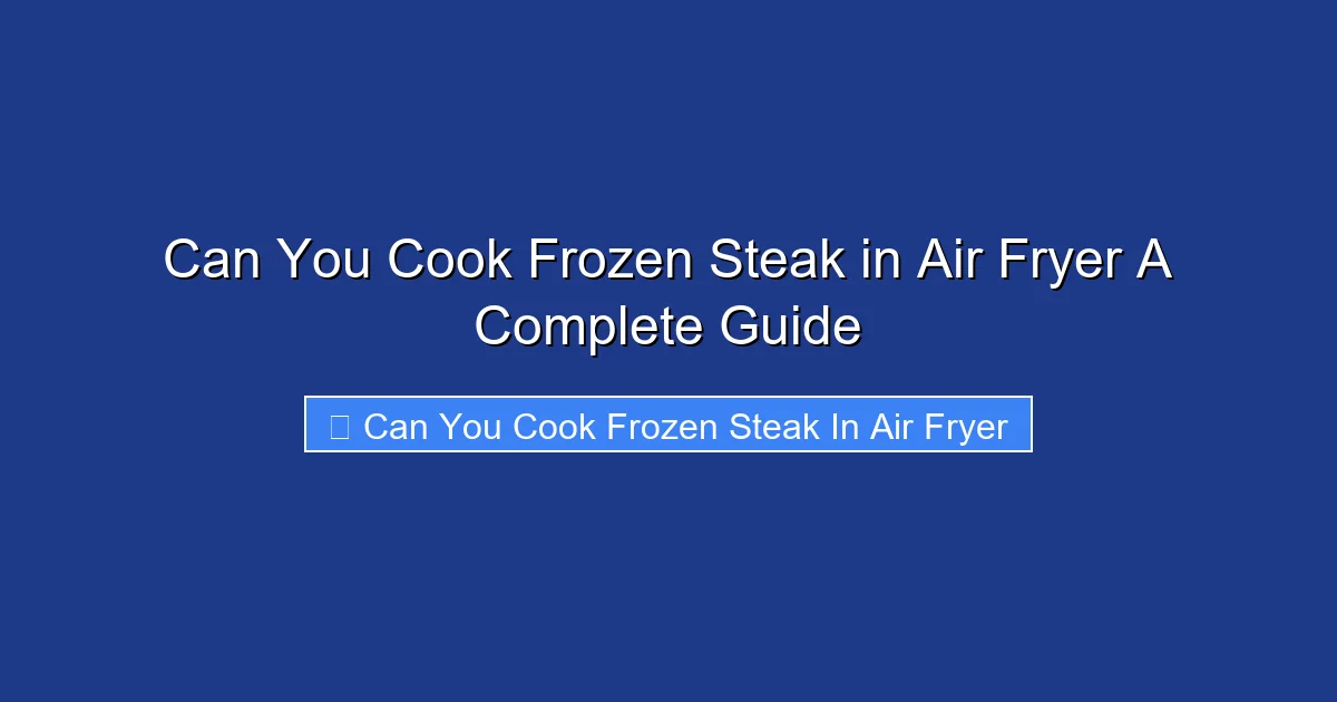 Can You Cook Frozen Steak in Air Fryer A Complete Guide