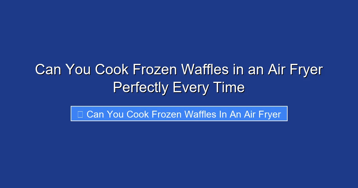 Can You Cook Frozen Waffles in an Air Fryer Perfectly Every Time