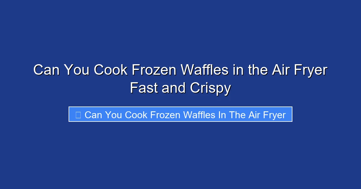 Can You Cook Frozen Waffles in the Air Fryer Fast and Crispy