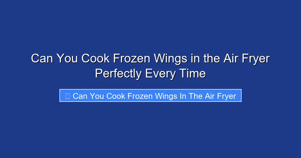 Can You Cook Frozen Wings in the Air Fryer Perfectly Every Time