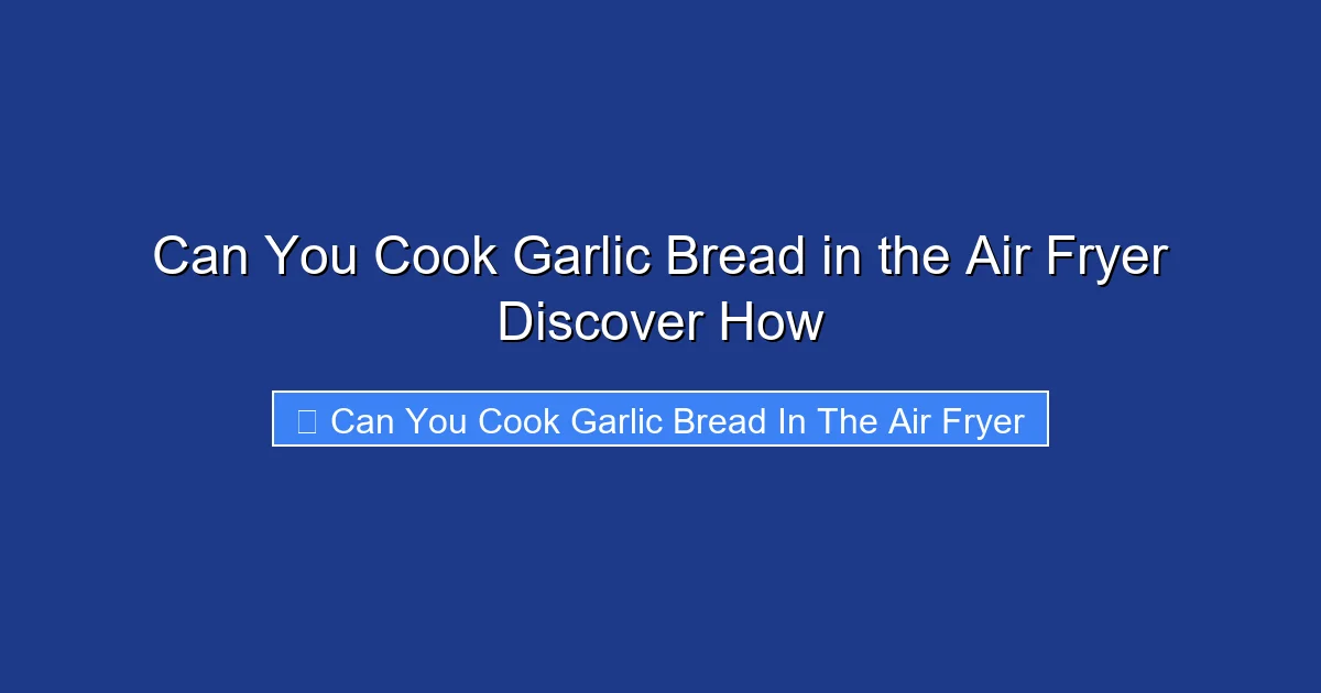 Can You Cook Garlic Bread in the Air Fryer Discover How
