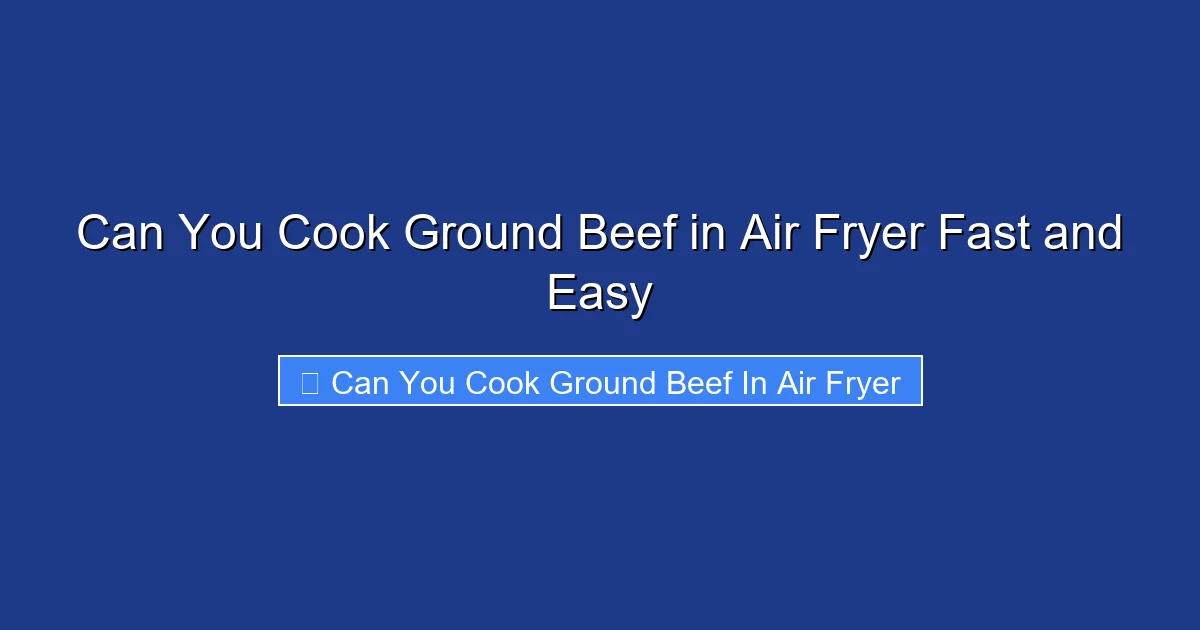 Can You Cook Ground Beef in Air Fryer Fast and Easy