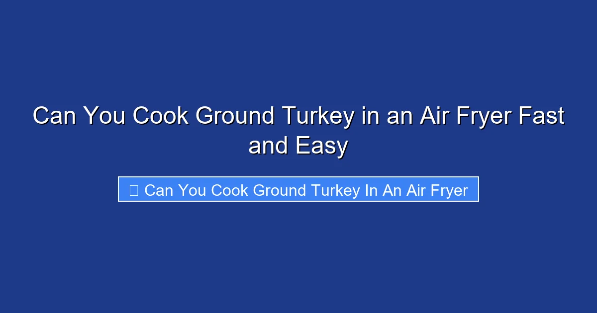 Can You Cook Ground Turkey in an Air Fryer Fast and Easy