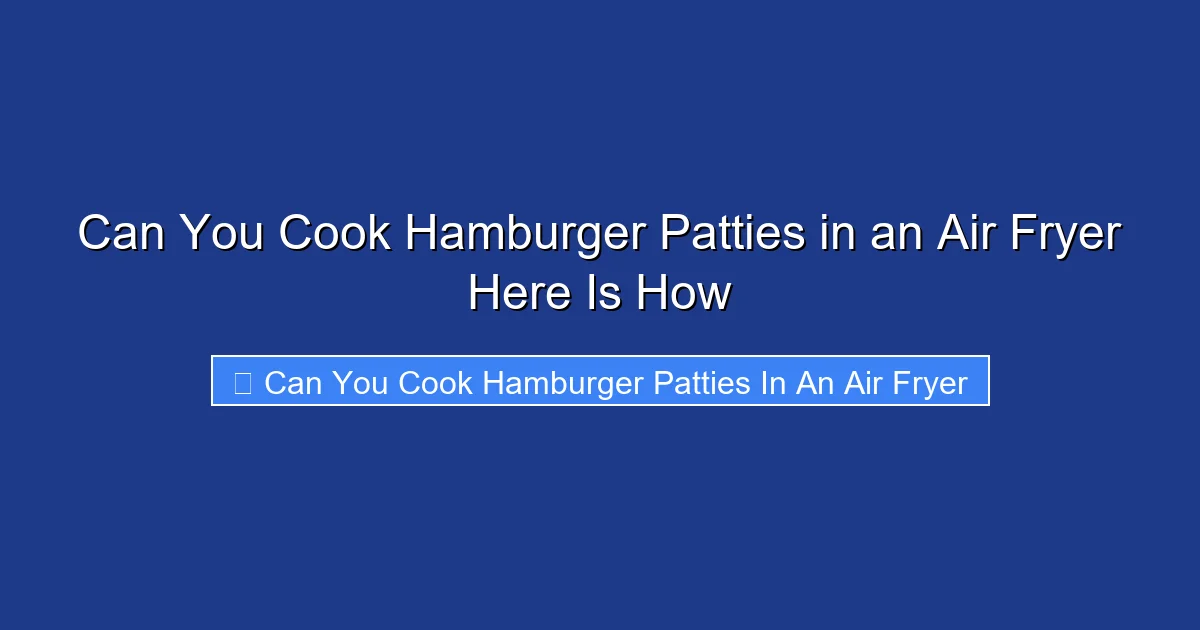 Can You Cook Hamburger Patties in an Air Fryer Here Is How
