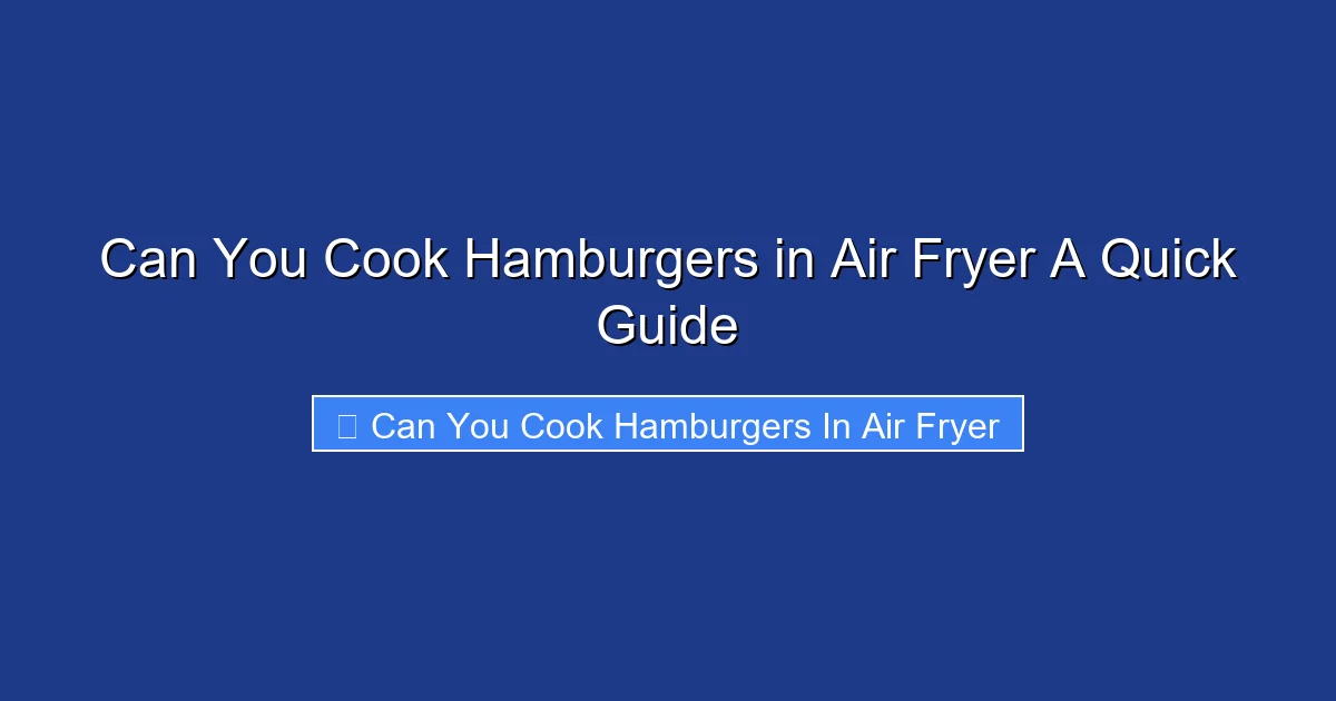 Can You Cook Hamburgers in Air Fryer A Quick Guide