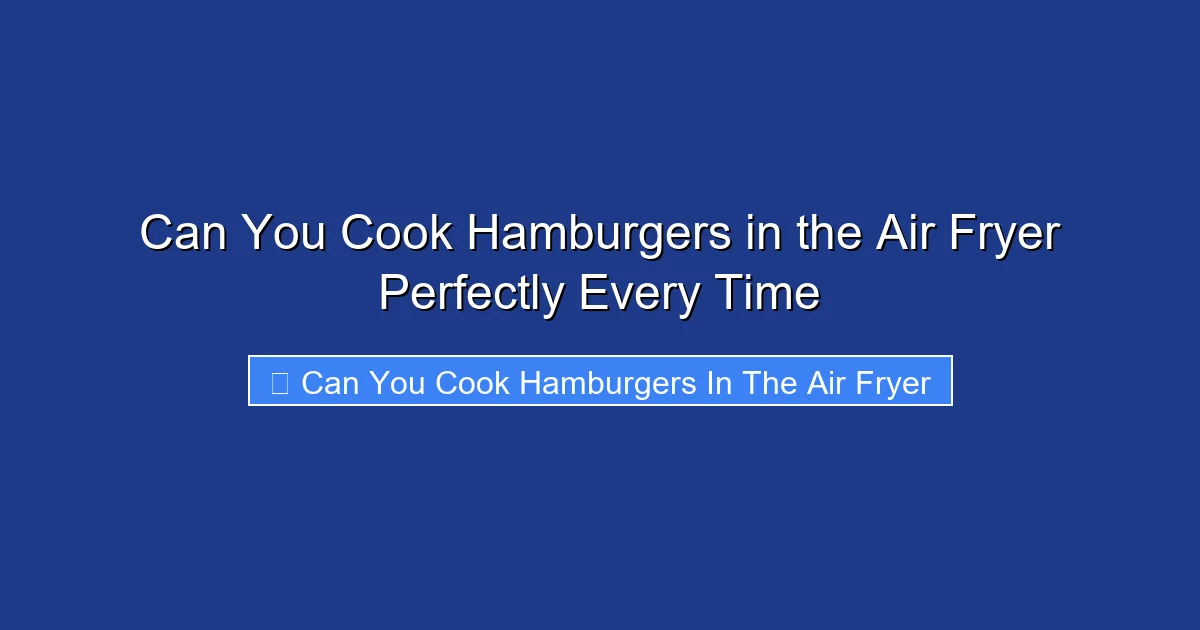 Can You Cook Hamburgers in the Air Fryer Perfectly Every Time