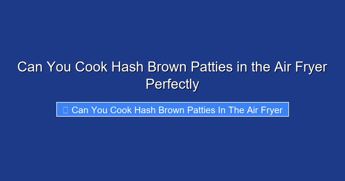 Can You Cook Hash Brown Patties in the Air Fryer Perfectly