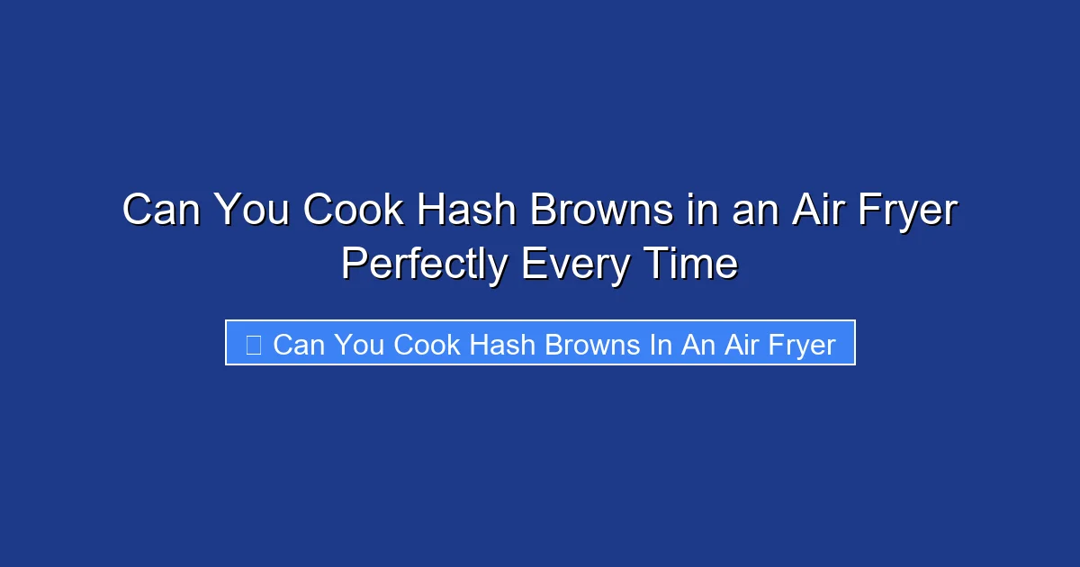 Can You Cook Hash Browns in an Air Fryer Perfectly Every Time