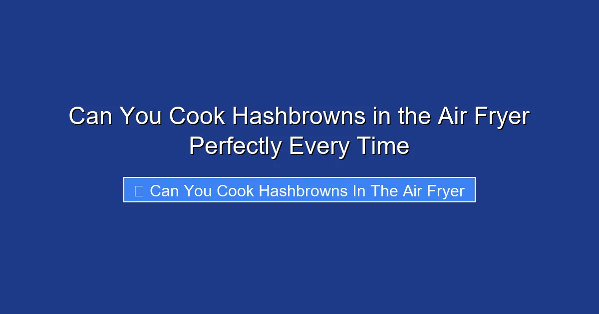 Can You Cook Hashbrowns in the Air Fryer Perfectly Every Time