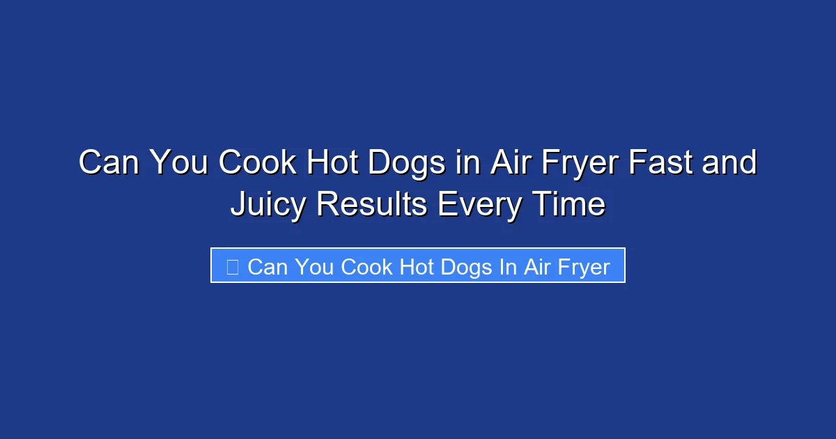 Can You Cook Hot Dogs in Air Fryer Fast and Juicy Results Every Time