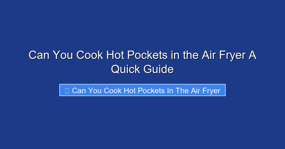 Can You Cook Hot Pockets in the Air Fryer A Quick Guide