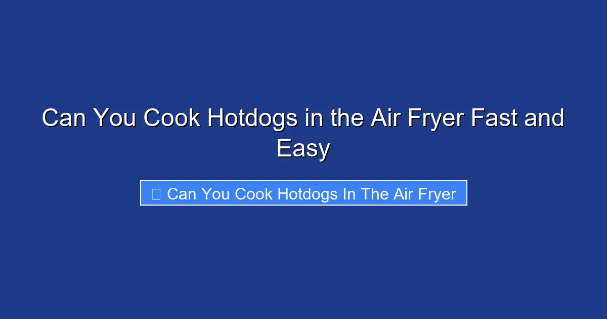 Can You Cook Hotdogs in the Air Fryer Fast and Easy