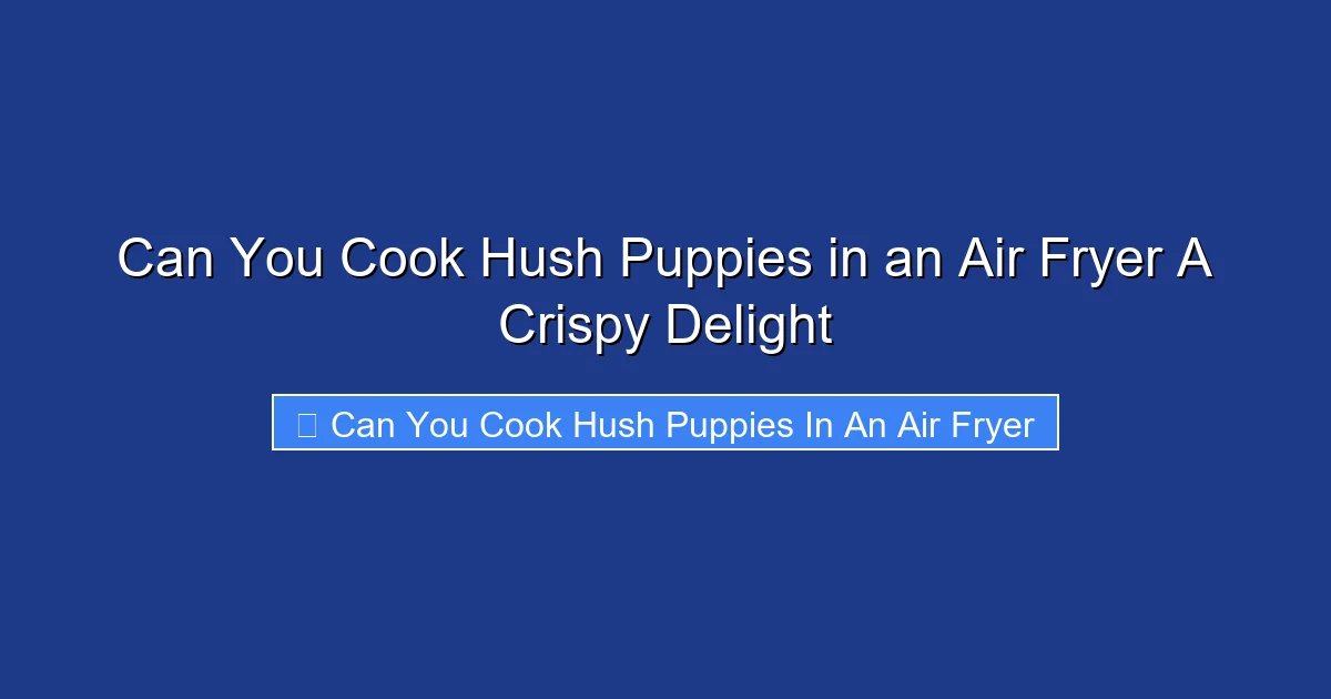 Can You Cook Hush Puppies in an Air Fryer A Crispy Delight