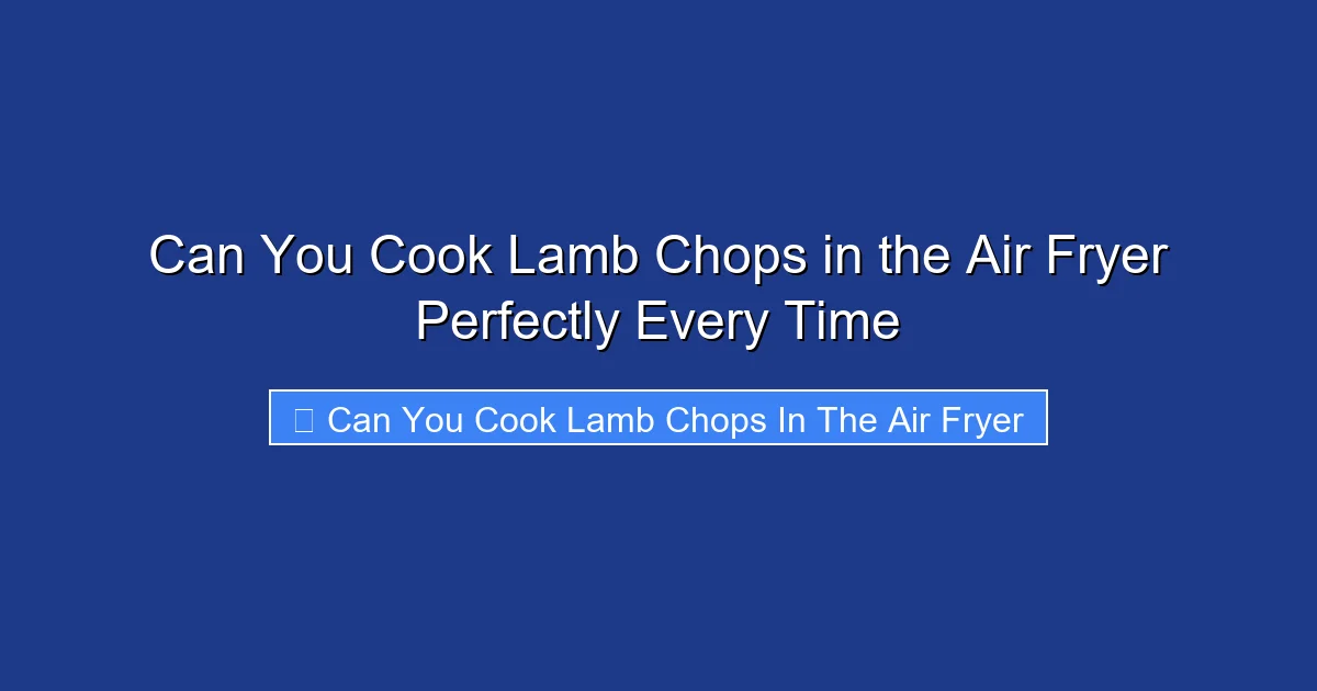 Can You Cook Lamb Chops in the Air Fryer Perfectly Every Time