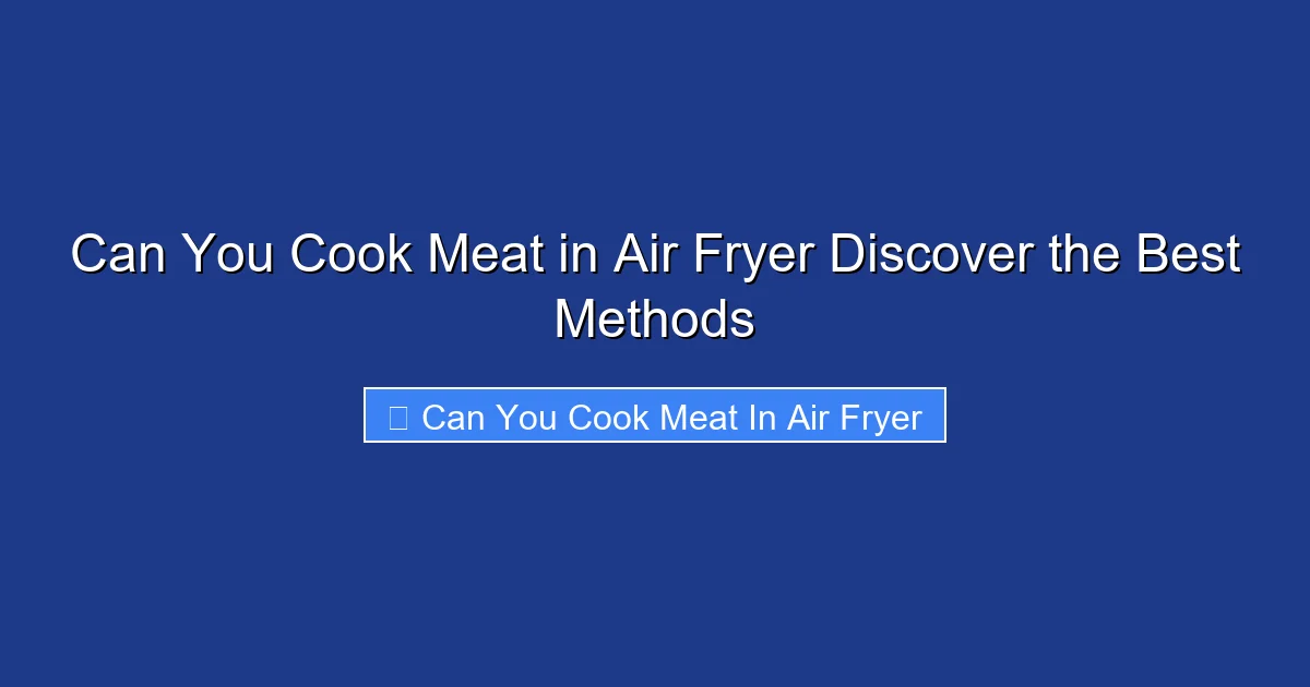 Can You Cook Meat in Air Fryer Discover the Best Methods