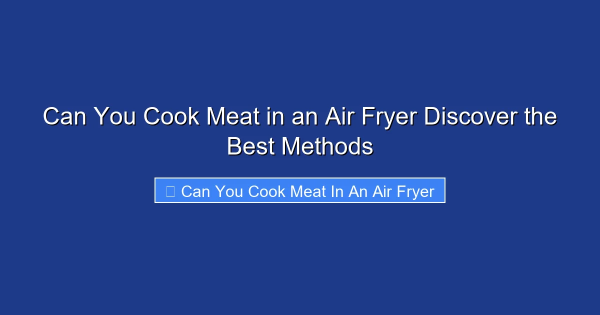 Can You Cook Meat in an Air Fryer Discover the Best Methods