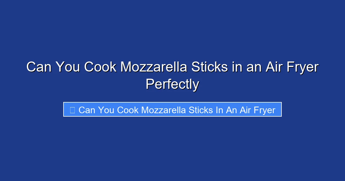Can You Cook Mozzarella Sticks in an Air Fryer Perfectly