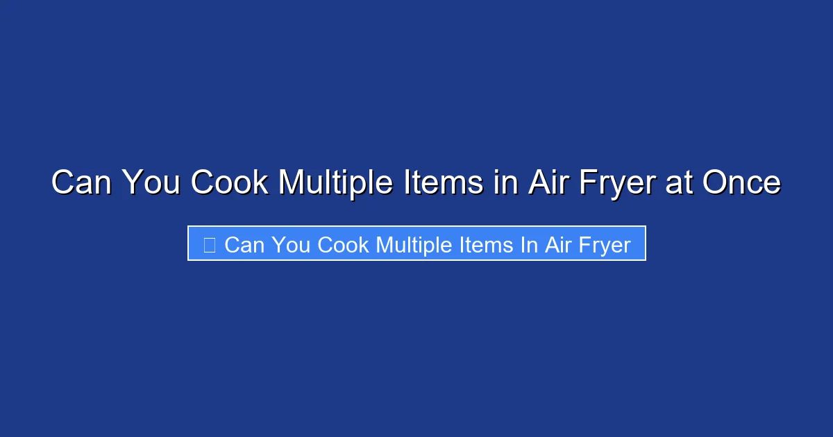 Can You Cook Multiple Items in Air Fryer at Once