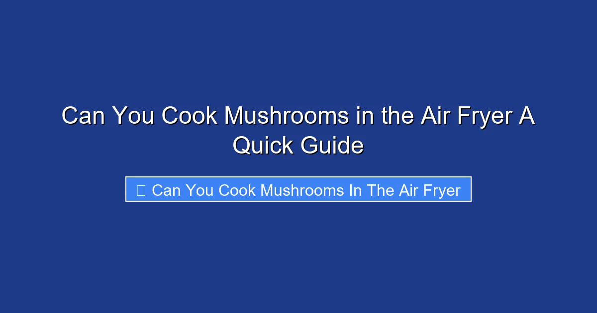 Can You Cook Mushrooms in the Air Fryer A Quick Guide