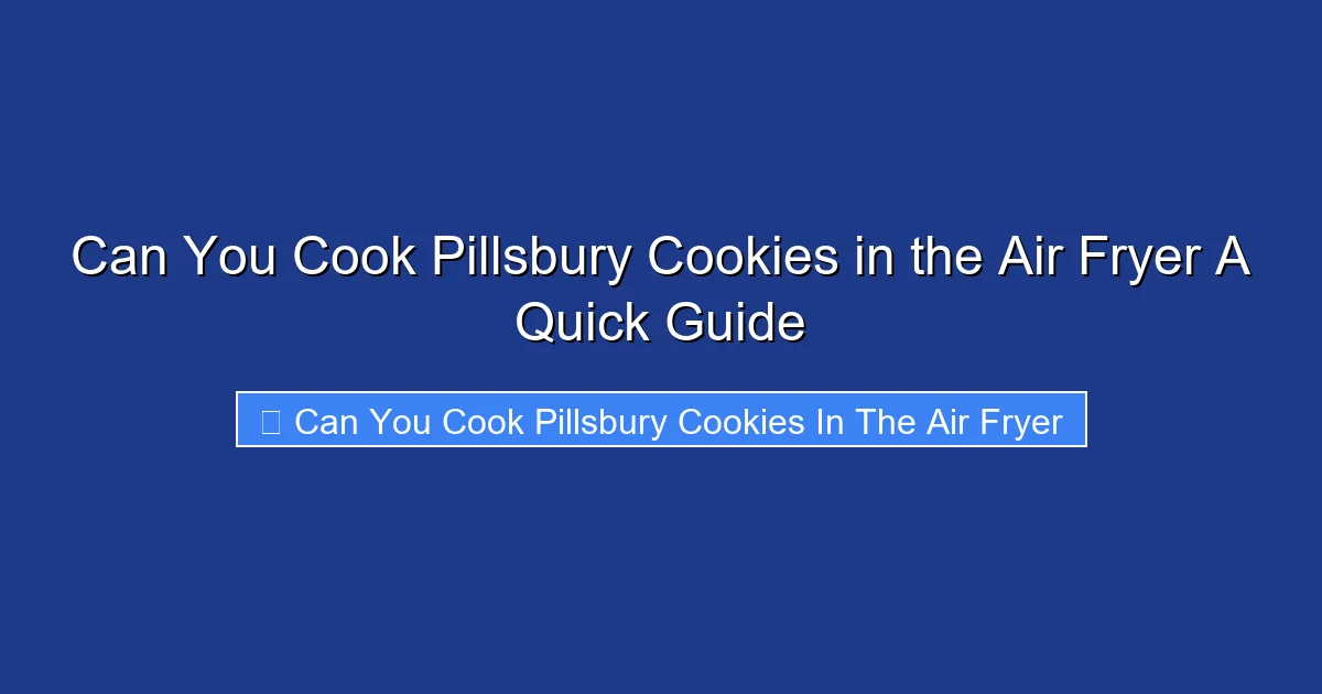 Can You Cook Pillsbury Cookies in the Air Fryer A Quick Guide