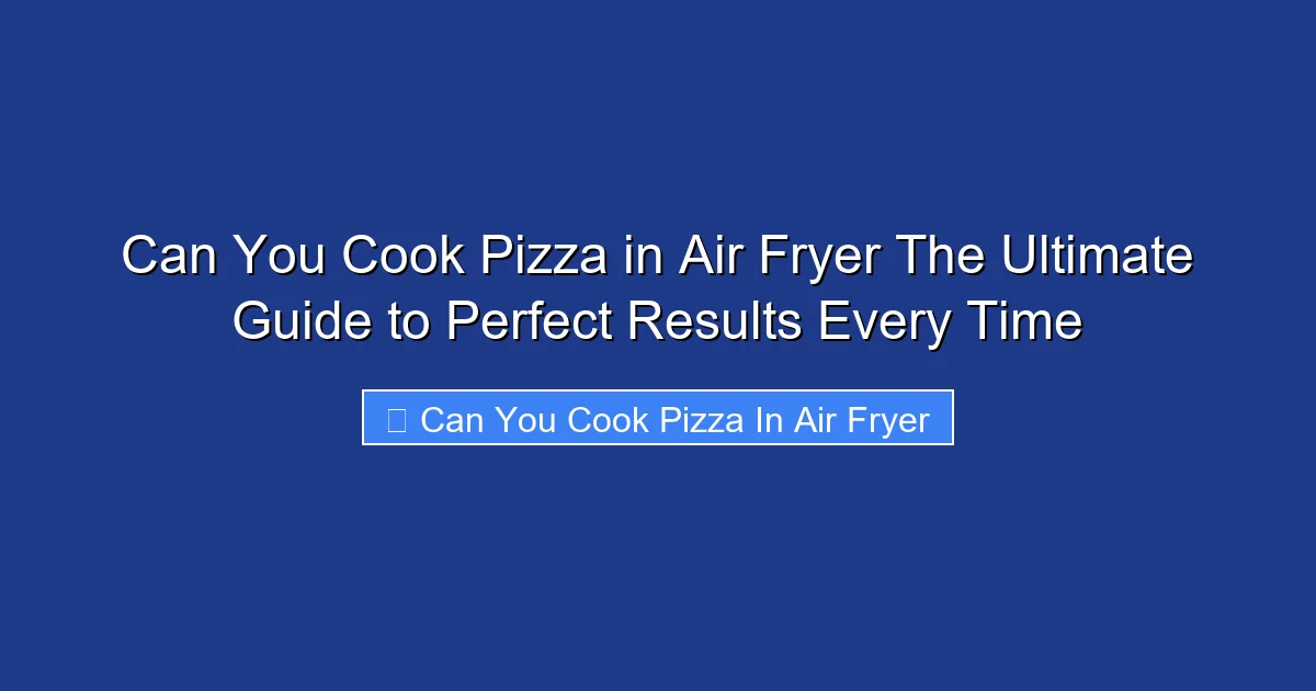 Can You Cook Pizza in Air Fryer The Ultimate Guide to Perfect Results Every Time