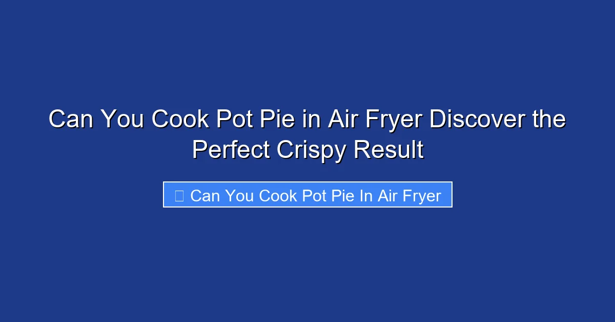 Can You Cook Pot Pie in Air Fryer Discover the Perfect Crispy Result