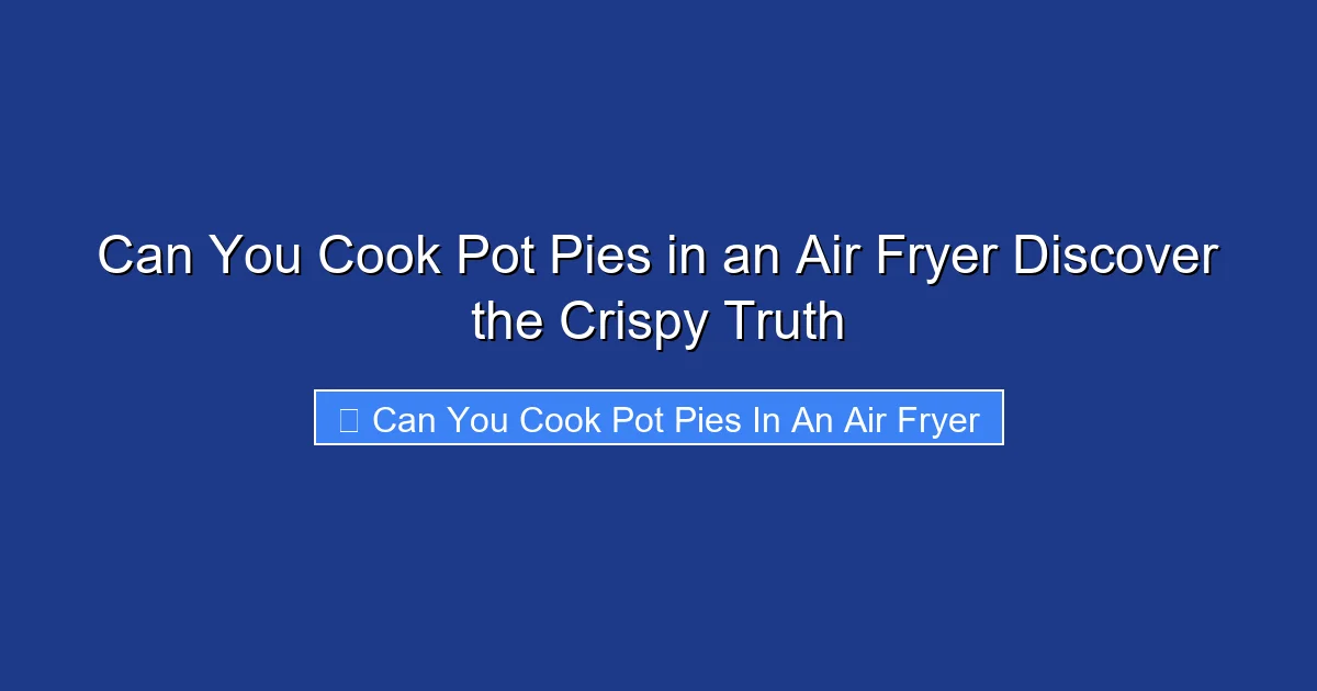 Can You Cook Pot Pies in an Air Fryer Discover the Crispy Truth