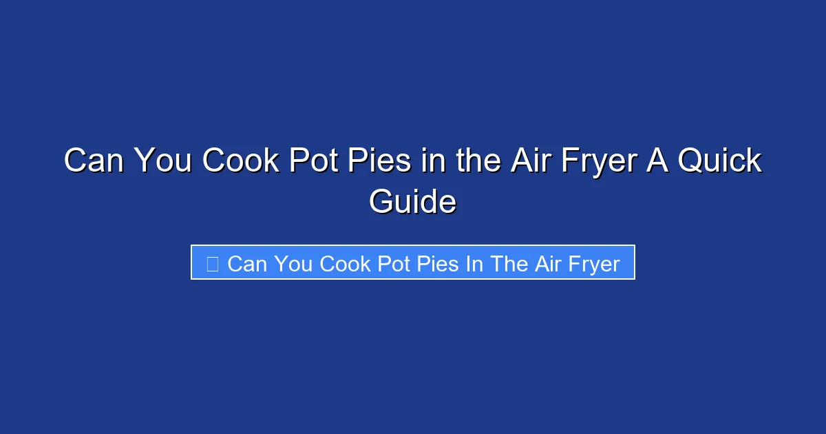 Can You Cook Pot Pies in the Air Fryer A Quick Guide
