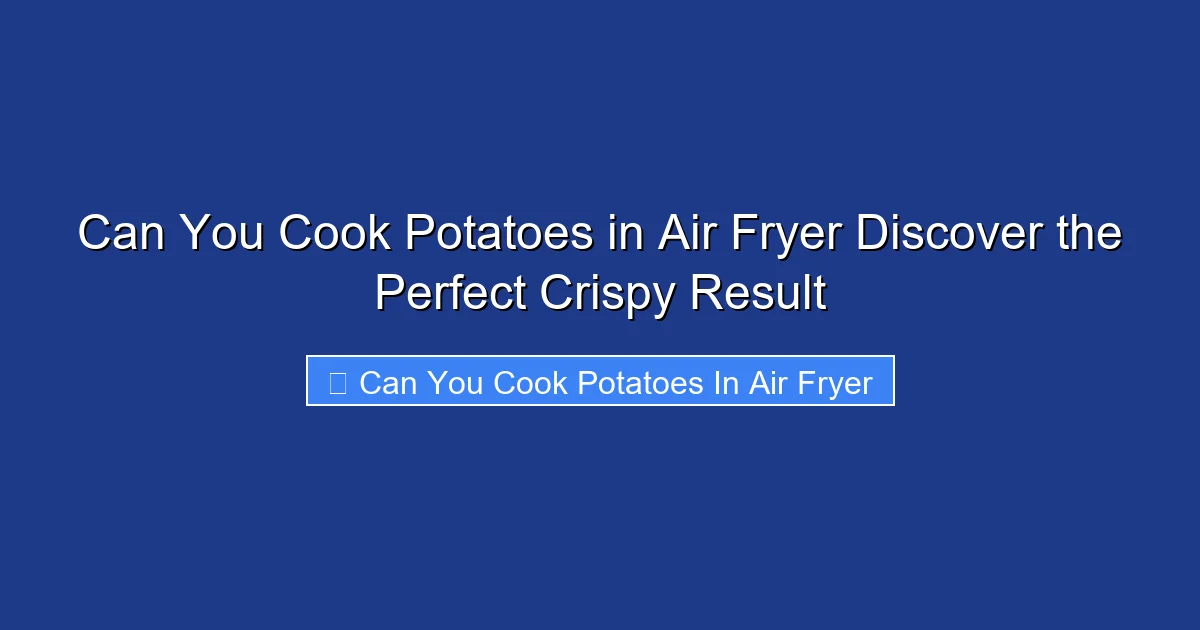 Can You Cook Potatoes in Air Fryer Discover the Perfect Crispy Result